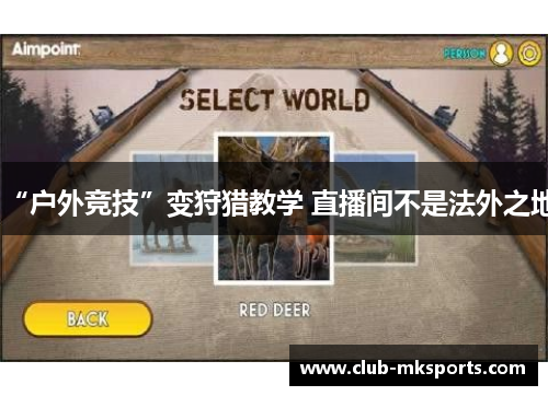 “户外竞技”变狩猎教学 直播间不是法外之地